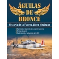 Águilas de bronce. Historia de la Fuerza Aérea Mexicana