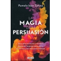 La magia de la persuasión. Descubre los trucos y secretos detrás del lenguaje persuasivo, el carisma y las relaciones exitosas