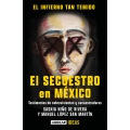 El infierno tan temido. El secuestro en México. Testimonio de sobrevivientes y secuestradores