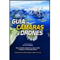 Guia de camaras de drones. Una completa guía paso a paso sobre fotografía y filmación aéreas
