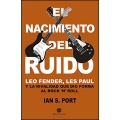 El nacimiento del ruido. Leo Fender, Les Paul y la rivalidad que dio forma al rock `n´ roll