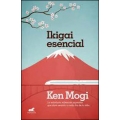 Ikigai esencial. La sabiduría milenaria japonesa que dará sentido a cada día de tu vida