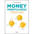Money mindfulness. Cómo generar, conservar y multiplicar tu dinero