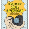 Cómo ser un súper fotógrafo. 20 desafíos fotográficos inspirados por los maestros
