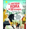 La antigua Roma en 30 segundos. 30 temas apasionantes para viajeros del tiempo, explicados en medio minuto