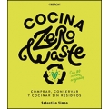 Cocina zero waste. Comprar, conservar y cocinar sin residuos. Con 80 recetas originales