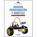 Arduino, programación y robótica. Crea proyectos paso a paso