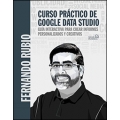 Curso práctico de Google Data Studio. Guía interactiva para crear informes personalizados y creativos