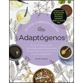 La guía completa de los adaptógenos. Desde la ashwaghanda a la rodiola, plantas medicinales excepcionales que transforman y curan el organismo