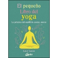 El pequeño libro del yoga. La práctica del equilibrio cuerpo-mente
