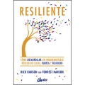Resiliente. Cómo desarrollar un inquebrantable núcleo de calma, fuerza y felicidad