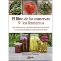El libro de las conservas y los fermentos. Aprende a conservar y fermentar alimentos de temporada en pequeñas cantidades para disfrutarlos todo el año