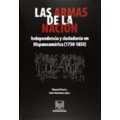 Las armas de la nacion. Independencia y ciudadania en Hispanoamerica (1750-1850).