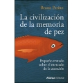 La civilización de la memoria de pez. Pequeño tratado sobre el mercado de la atención