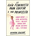 La guía feminista para educar a una princesita. Cómo criar a una niña auténtica, feliz y valiente, aunque solo quiera vestirse con un tutú rosa