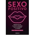 Sexo positivo. Redefiniendo nuestras actitudes hacia el amor y el sexo